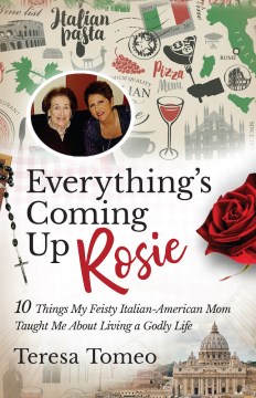 Everything's coming up Rosie- 10 things my feisty Italian-American mom taught me about living a Godly life