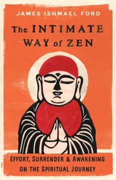 The Intimate Way of Zen - Effort, Surrender, and Awakening on the Spiritual Journey
