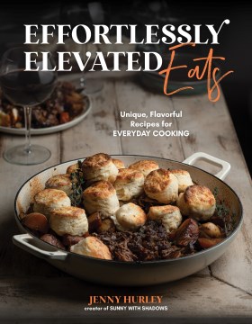 Effortlessly Elevated Eats - Unique, Flavorful Recipes for Everyday Cooking