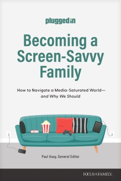 Becoming a Screen-Savvy Family - How to Navigate a Media-saturated World--and Why We Should