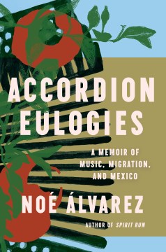 Accordion Eulogies - A Memoir of Music, Migration, and Mexico