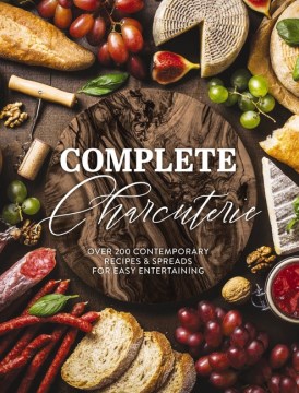 Complete charcuterie - over 200 contemporary recipes & spreads for easy entertaining.