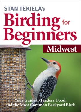 Stan Tekiela's birding for beginners. Midwest : your guide to feeders, food and the most common backyard birds