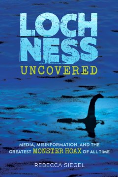 Loch Ness uncovered - media, misinformation, and the greatest monster hoax of all time
