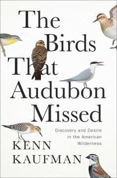 The birds that Audubon missed - discovery and desire in the American wilderness