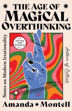 The Age of Magical Overthinking - Notes on Modern Irrationality