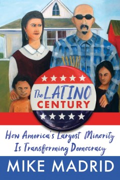 The Latino Century - How America's Largest Minority Is Transforming Democracy