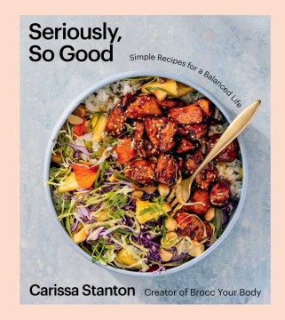 Seriously, So Good - Simple Recipes for a Balanced Life