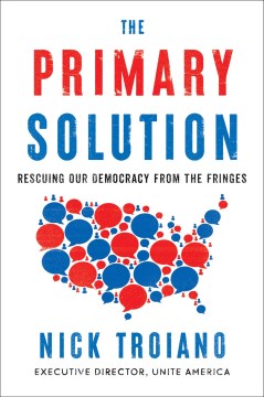 The Primary Solution - Rescuing Our Democracy from the Fringes