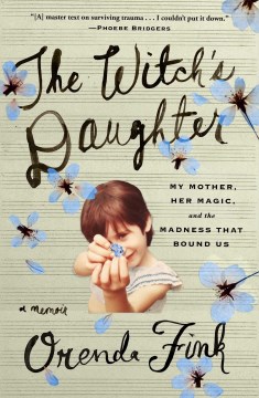 The Witch's Daughter - My Mother, Her Magic, and the Madness That Bound Us