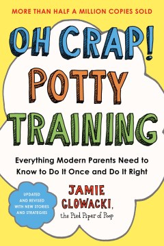 Oh Crap! Potty Training - Everything Modern Parents Need to Know to Do It Once and Do It Right