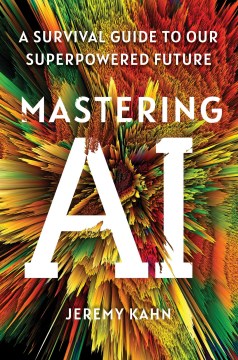 Mastering Ai - A Survival Guide to Our Superpowered Future