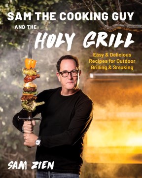 Sam the Cooking Guy and the Holy Grill - Easy & Delicious Recipes for Outdoor Grilling & Smoking