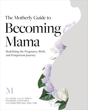 The motherly guide to becoming mama - redefining the pregnancy, birth, and postpartum journey