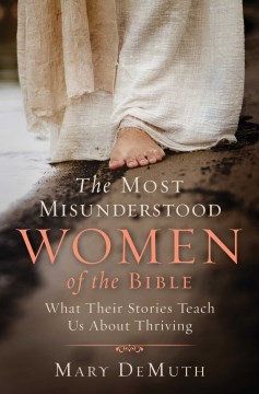 The Most Misunderstood Women of the Bible - What Their Stories Teach Us About Thriving