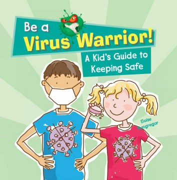 Be A Virus Warrior: A Kid's Guide to Keeping Safe