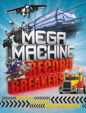 Mega machine record breakers - biggest! fastest! most powerful!
