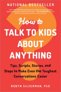 How to talk to kids about anything - tips, scripts, stories, and steps to make even the toughest conversations easier