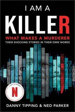 I am a killer : what makes a murderer : their shocking stories in their own words