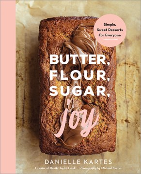 Butter, flour, sugar, joy / Simple Sweet Desserts for Everyone