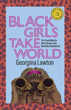 Black Girls Take World : The Travel Bible for Black Women with Boundless Wanderlust 