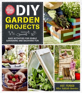 DIY garden projects : step -by-step activities for edible gardening and backyard fun 