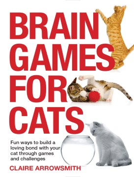 Brain Games for Cats: Learn How to Stimulate Your Cat by Using the Power of Play