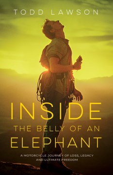 Inside the Belly of an Elephant - A Motorcycle Journey of Loss, Legacy and Ultimate Freedom