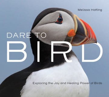 Dare to Bird - Exploring the Joy and Healing Power of Birds