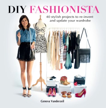 DIY Fashionista: 40 Stylish Projects to Re-invent and Update Your Wardrobe