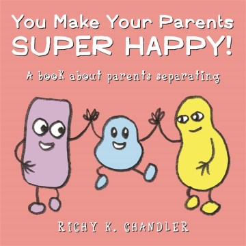 You Make Your Parents Super Happy! A Book About Parents Separating