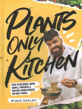 Plants-only kitchen : over 70 delicious, super -simple, powerful & protein-packed recipes for busy people