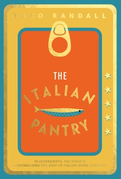 The Italian Pantry - 10 Ingredients, 100 Recipes- Showcasing the Best of Italian Home Cooking