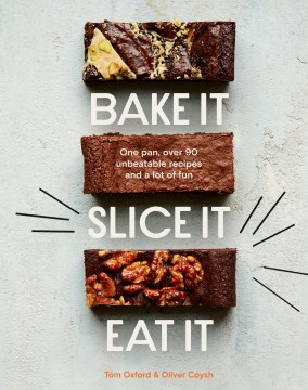 Bake It. Slice It. Eat It. - One Pan, over 90 Unbeatable Recipes and a Lot of Fun