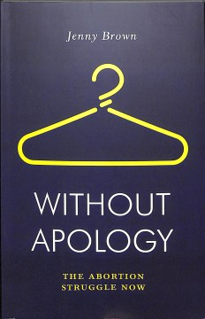 Without Apology: The Abortion Struggle Now