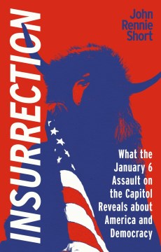 Insurrection - What the January 6 Assault on America Reveals About America and Democracy