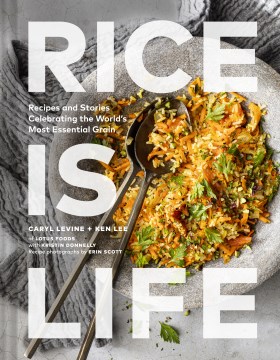 Rice is life / Recipes and Stories Celebrating the World's Most Essential Grain