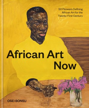 African Art Now - 50 Pioneers Defining African Art for the Twenty-first Century
