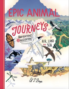 Epic animal journeys / Navigation & Migration by Air, Land and Sea