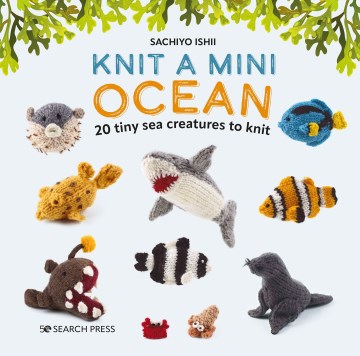 Knit a mini ocean - 20 tiny sea creatures to knit