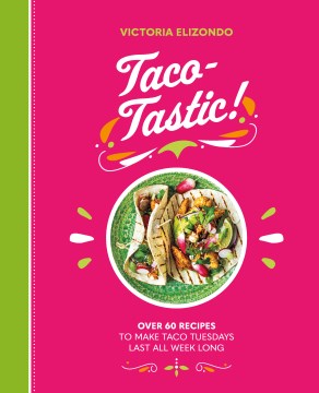 Taco-tastic! : over 60 recipes to make taco Tuesdays last all week long