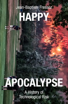 Happy apocalypse - a history of technological risk