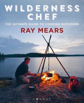 Wilderness chef : the ultimate guide to cooking outdoors