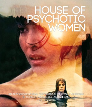 House of psychotic women : an autobiographical topography of female neurosis in horror and exploitation films