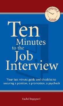Ten Minutes to the Job Interview: Your Last-Minute Guide and Checklist for Securing a Position, a Promotion, a Paycheck
