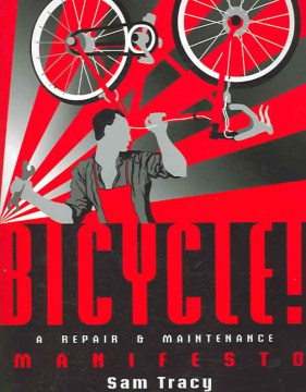 Bicycle!: A Repair & Maintenance Manifesto 