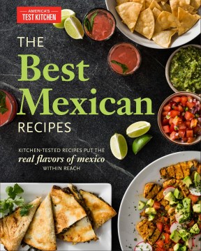 The Best Mexican Recipes- Kitchen-Tested Recipes Put the Real Flavors of Mexico Within Reach