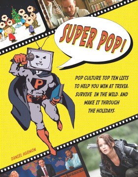 Super Pop! Pop Culture Top Ten Lists to Help You Win at Trivia, Survive in the Wild, and Make it Through the Holidays