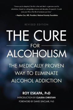 The Cure for Alcoholism - The Medically Proven Way to Eliminate Alcohol Addiction
