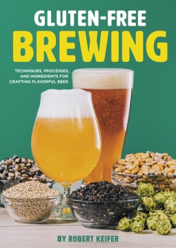 Gluten-free Brewing - Techniques, Processes, and Ingredients for Crafting Flavorful Beer
